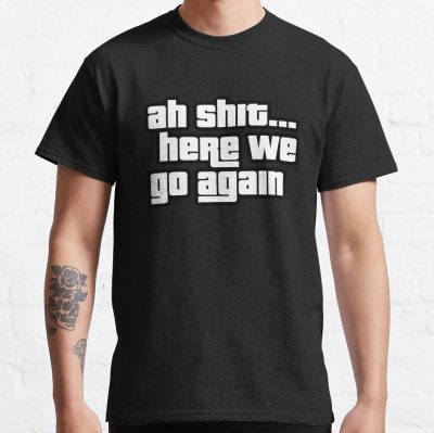 Ah Shit Here We Go Again T-Shirt Official GTA Merch
